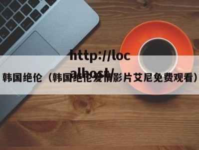 韩国绝伦（韩国绝伦爱情影片艾尼免费观看）